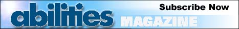 Subscribe now to Abilities Magazine! Click here!